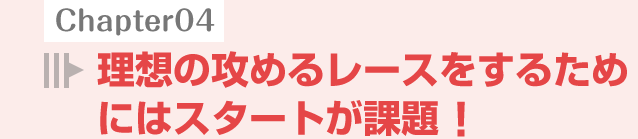 理想の攻めるレースをするためにはスタートが課題！